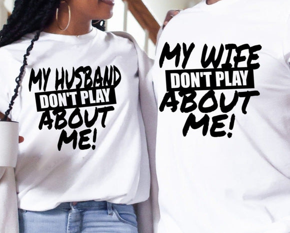 Sweatshirt or Hoodie: My Wife/My Husband Don't Play About Me