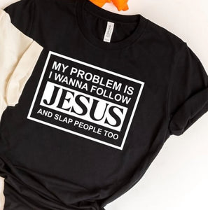 My Problem Is I Wanna Follow Jesus And Slap People Too