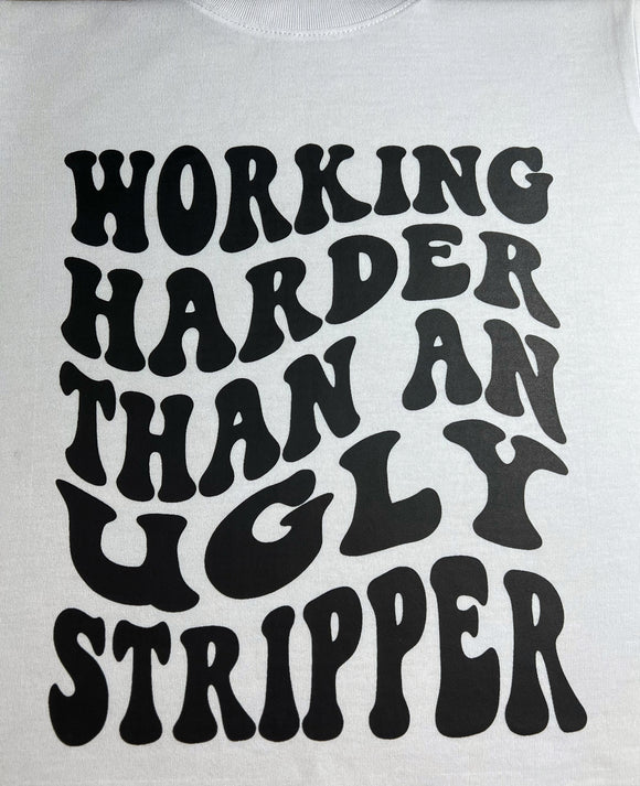 Working Harder Than An Ugly Stripper