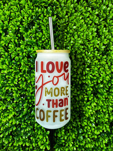 I Love You More Than Coffee Glass Tumbler