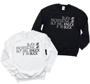 Sweatshirt or Hoodie: Black AF Professional AF But Will Knuck If Ya Buck