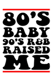 80's Baby 90's R&B Raised Me