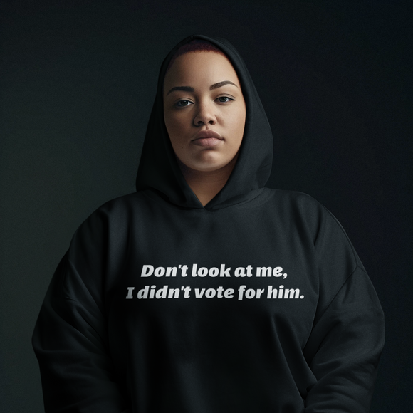 Sweatshirt or Hoodie: Don't Look At Me, I Didn't Vote For Him