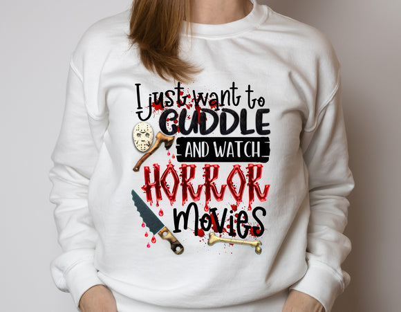 Sweatshirt or Hoodie: I Just Want To Cuddle And Watch Horror Movies